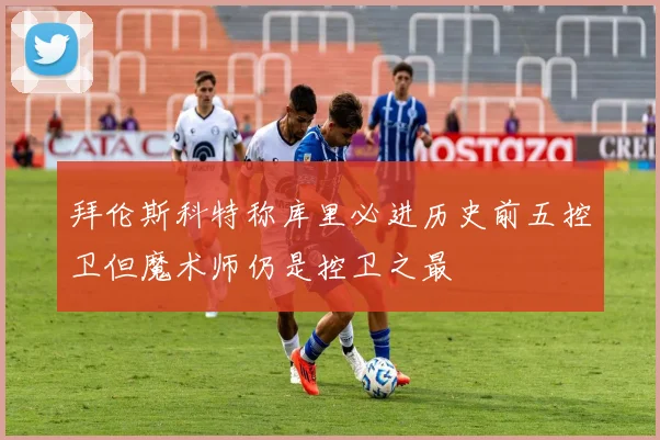 拜伦斯科特称库里必进历史前五控卫但魔术师仍是控卫之最