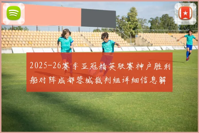 2025-26赛季亚冠精英联赛神户胜利船对阵成都蓉城裁判组详细信息解析