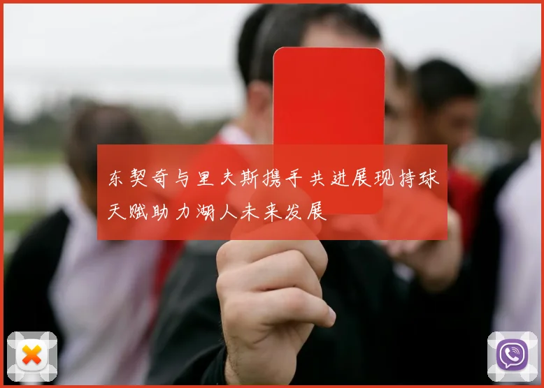 东契奇与里夫斯携手共进展现持球天赋助力湖人未来发展